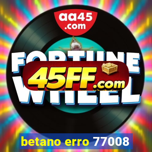 betano erro 77008